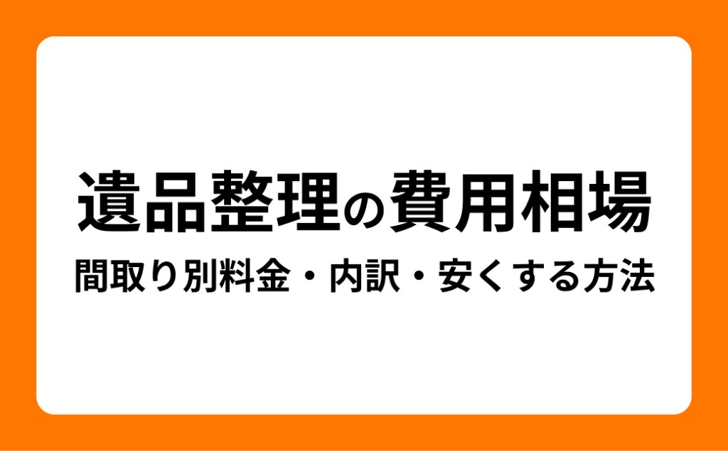 遺品整理の費用相場はいくら?間取り別料金・内訳・安くする方法