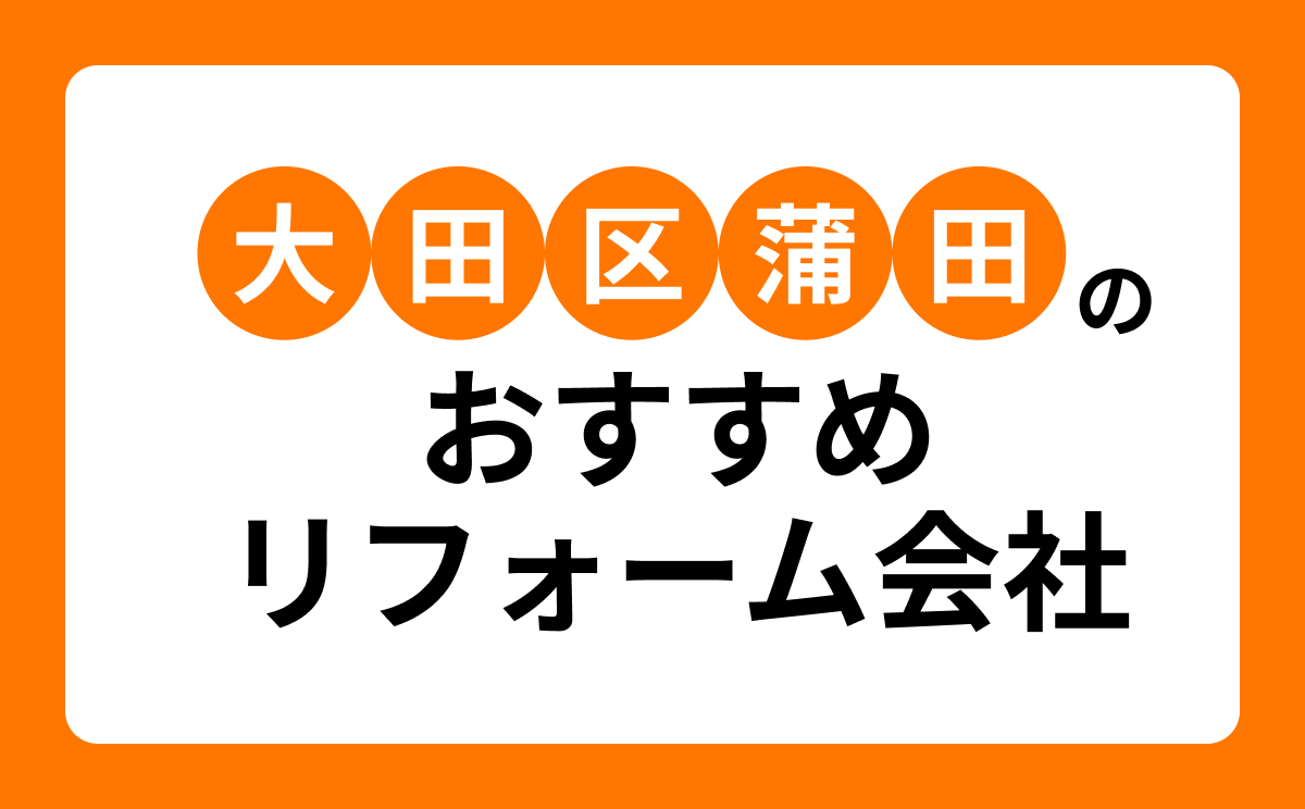 【大田区蒲田】おすすめリフォーム会社・工務店9選！口コミ・評判まとめ