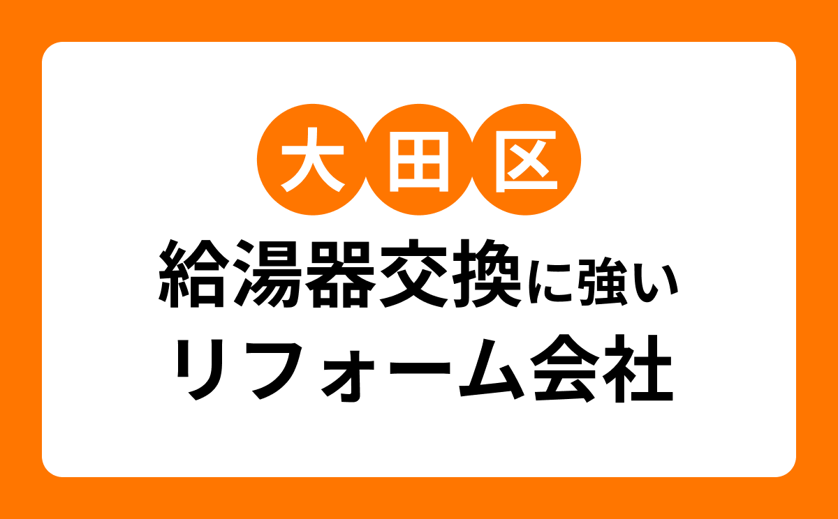 【大田区】給湯器交換に強いリフォーム会社・工務店7選