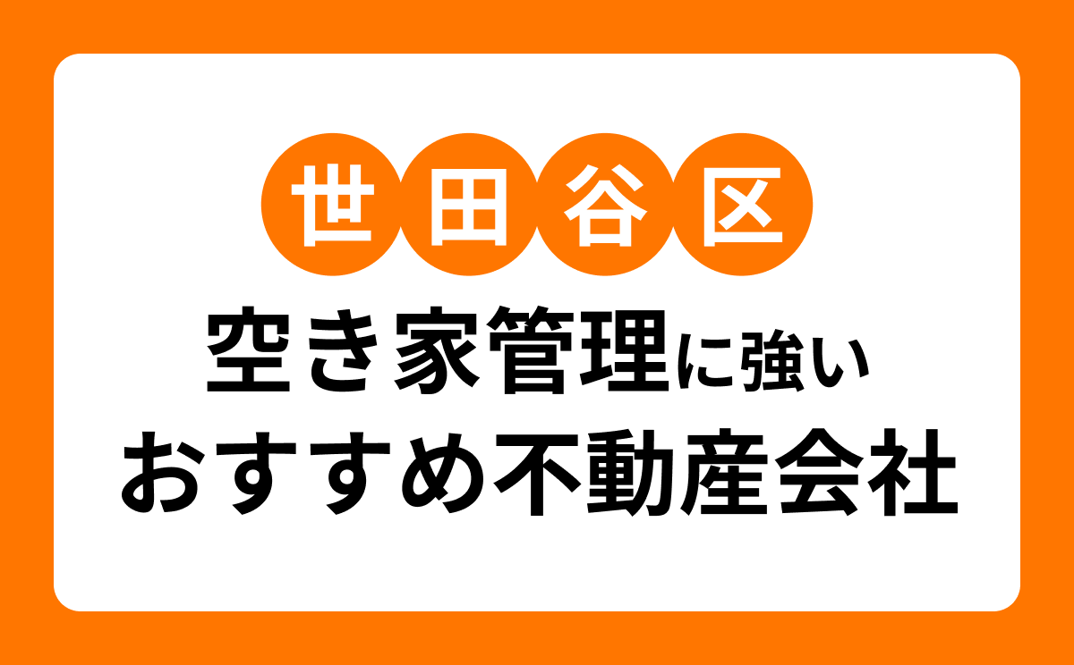 【世田谷区】空き家管理に強いおすすめ不動産会社5選