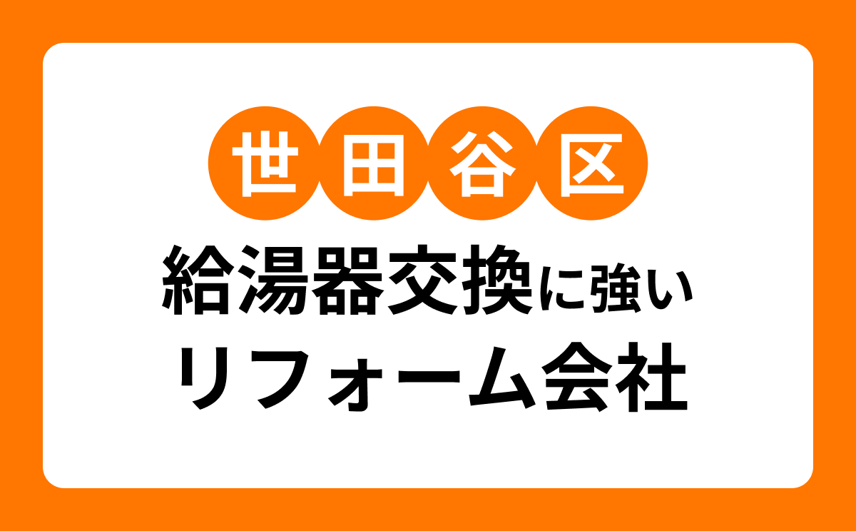 【世田谷区】給湯器交換に強いおすすめリフォーム会社・工務店7選